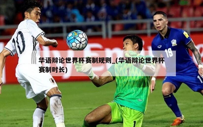 华语辩论世界杯赛制规则_(华语辩论世界杯赛制时长)