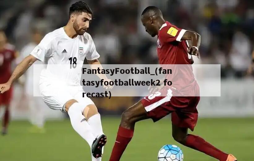 FantasyFootball_(fantasyfootballweek2 forecast)